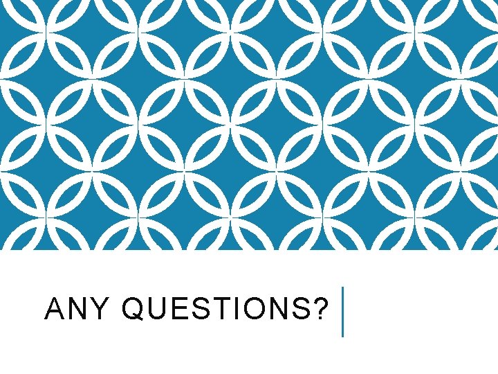 ANY QUESTIONS? 