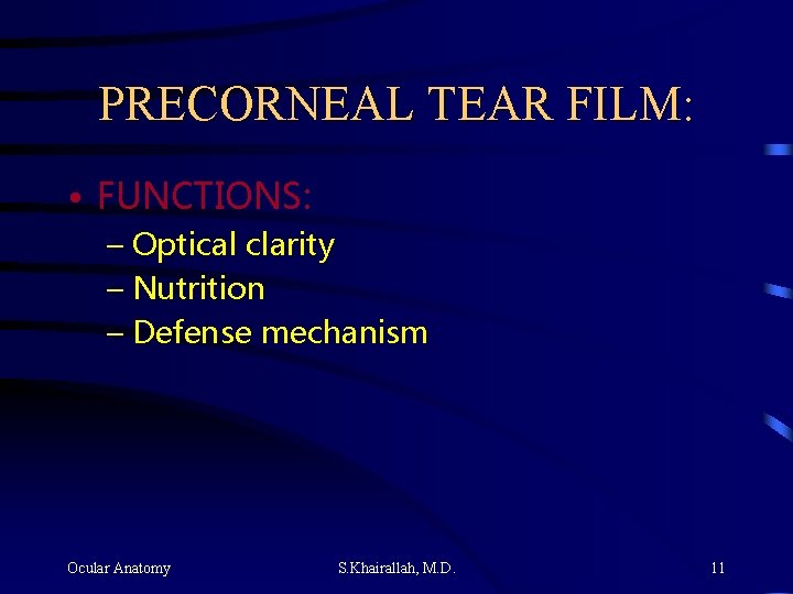 PRECORNEAL TEAR FILM: • FUNCTIONS: – Optical clarity – Nutrition – Defense mechanism Ocular