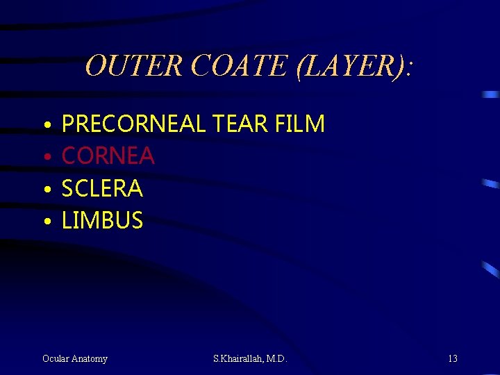 OUTER COATE (LAYER): • • PRECORNEAL TEAR FILM CORNEA SCLERA LIMBUS Ocular Anatomy S. OUTER COATE (LAYER): • • PRECORNEAL TEAR FILM CORNEA SCLERA LIMBUS Ocular Anatomy S.