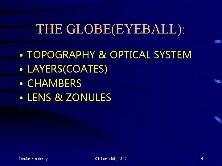 THE GLOBE(EYEBALL): • • TOPOGRAPHY & OPTICAL SYSTEM LAYERS(COATES) CHAMBERS LENS & ZONULES Ocular