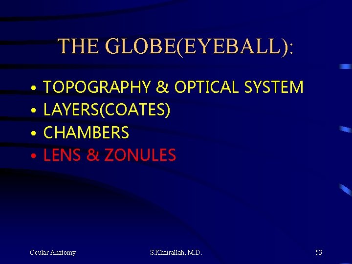 THE GLOBE(EYEBALL): • • TOPOGRAPHY & OPTICAL SYSTEM LAYERS(COATES) CHAMBERS LENS & ZONULES Ocular