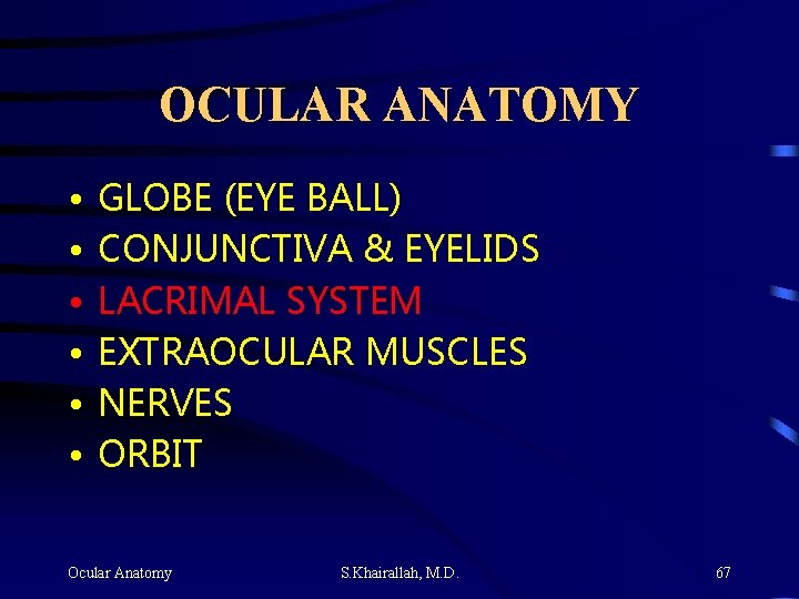 OCULAR ANATOMY • • • GLOBE (EYE BALL) CONJUNCTIVA & EYELIDS LACRIMAL SYSTEM EXTRAOCULAR OCULAR ANATOMY • • • GLOBE (EYE BALL) CONJUNCTIVA & EYELIDS LACRIMAL SYSTEM EXTRAOCULAR