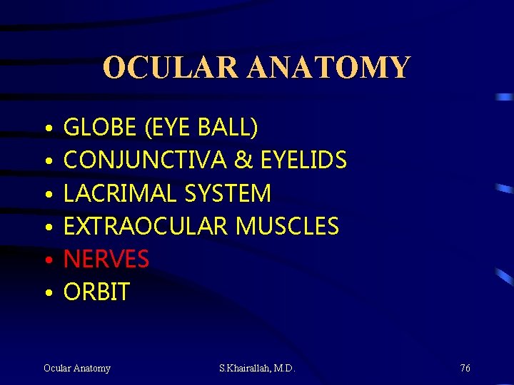 OCULAR ANATOMY • • • GLOBE (EYE BALL) CONJUNCTIVA & EYELIDS LACRIMAL SYSTEM EXTRAOCULAR OCULAR ANATOMY • • • GLOBE (EYE BALL) CONJUNCTIVA & EYELIDS LACRIMAL SYSTEM EXTRAOCULAR