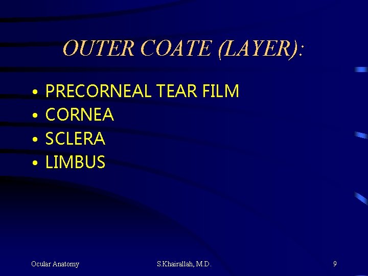 OUTER COATE (LAYER): • • PRECORNEAL TEAR FILM CORNEA SCLERA LIMBUS Ocular Anatomy S. OUTER COATE (LAYER): • • PRECORNEAL TEAR FILM CORNEA SCLERA LIMBUS Ocular Anatomy S.