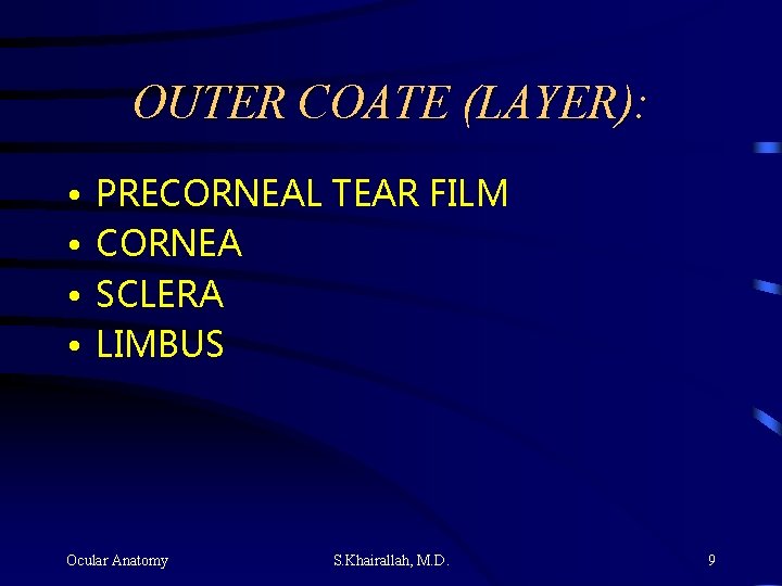 OUTER COATE (LAYER): • • PRECORNEAL TEAR FILM CORNEA SCLERA LIMBUS Ocular Anatomy S.