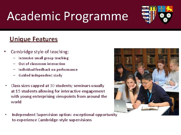 Academic Programme Unique Features • Cambridge style of teaching: – – Intensive small group