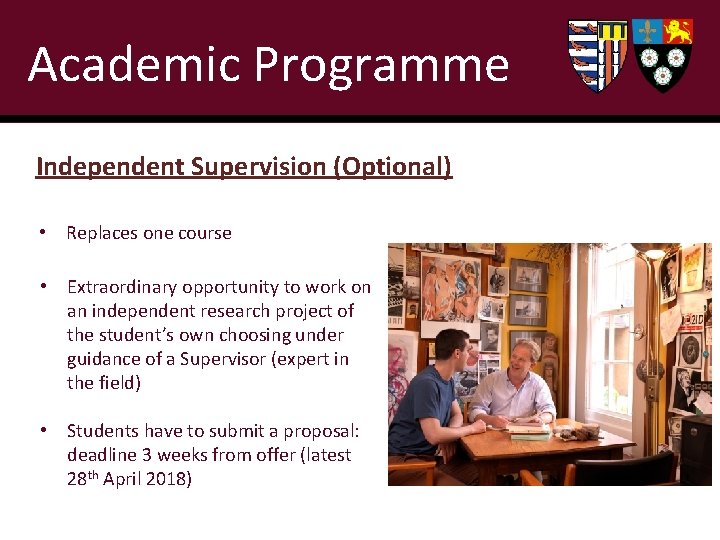 Academic Programme Independent Supervision (Optional) • Replaces one course • Extraordinary opportunity to work