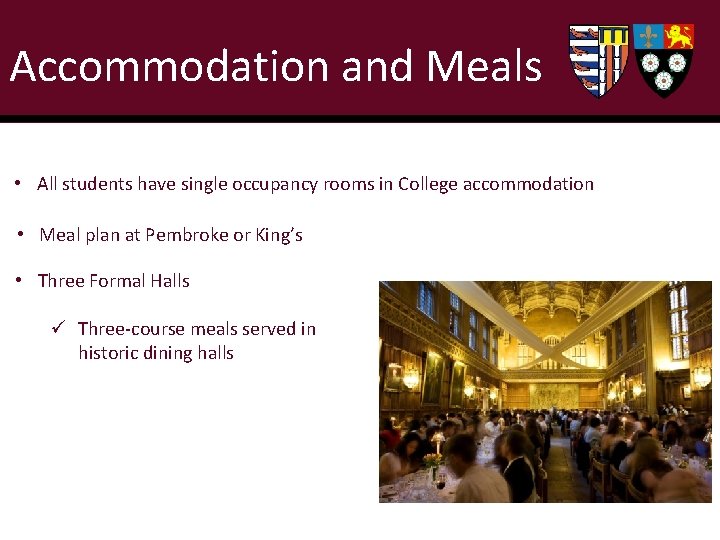 Accommodation and Meals • All students have single occupancy rooms in College accommodation •