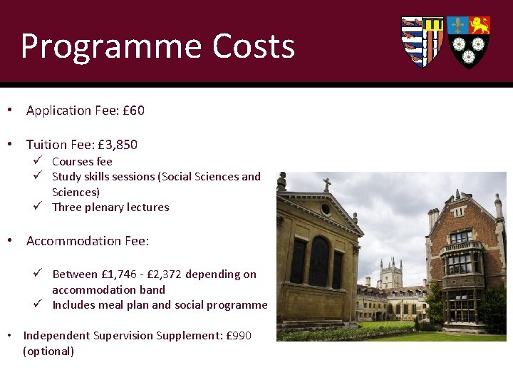 Programme Costs • Application Fee: £ 60 • Tuition Fee: £ 3, 850 ü