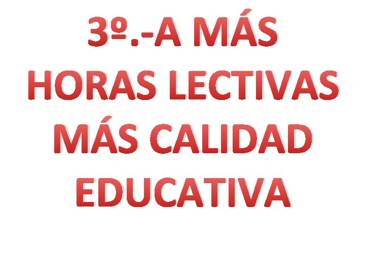3º. -A MÁS HORAS LECTIVAS MÁS CALIDAD EDUCATIVA 