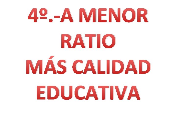 4º. -A MENOR RATIO MÁS CALIDAD EDUCATIVA 