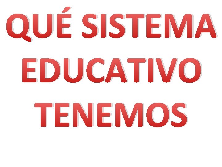 QUÉ SISTEMA EDUCATIVO TENEMOS 