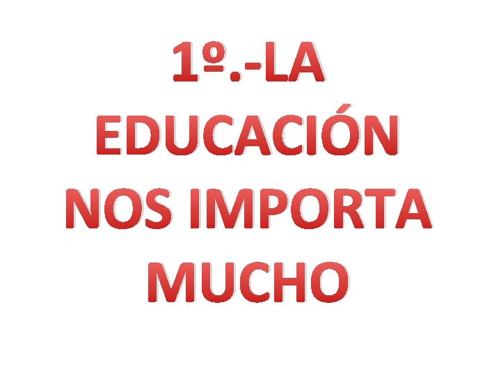 1º. -LA EDUCACIÓN NOS IMPORTA MUCHO 