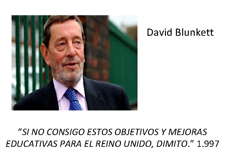 David Blunkett “SI NO CONSIGO ESTOS OBJETIVOS Y MEJORAS EDUCATIVAS PARA EL REINO UNIDO,