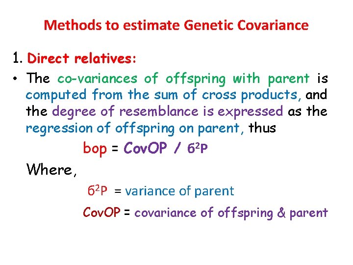 Methods to estimate Genetic Covariance 1. Direct relatives: • The co-variances of offspring with