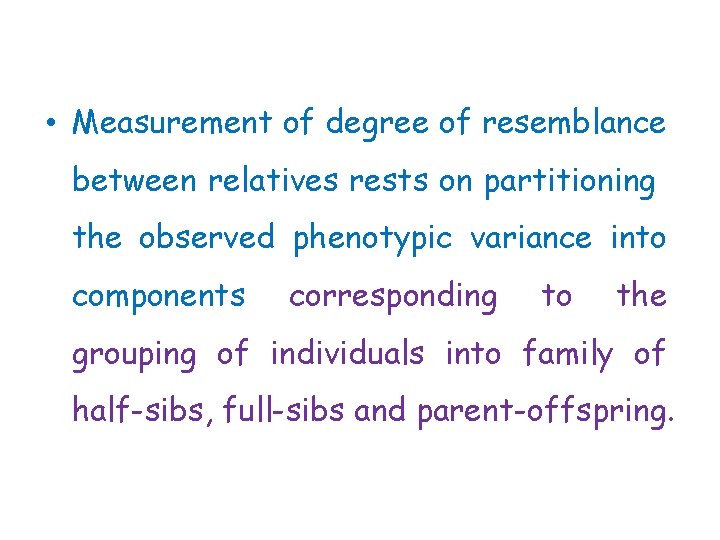  • Measurement of degree of resemblance between relatives rests on partitioning the observed