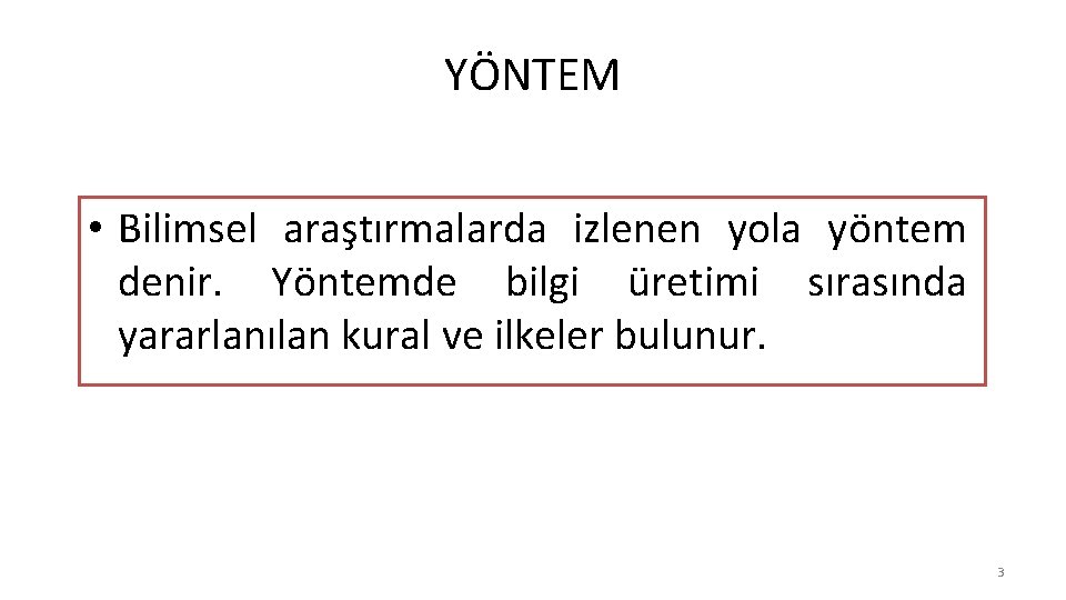 YÖNTEM • Bilimsel araştırmalarda izlenen yola yöntem denir. Yöntemde bilgi üretimi sırasında yararlanılan kural