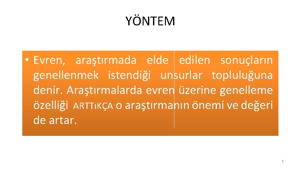 YÖNTEM • Evren, araştırmada elde edilen sonuçların genellenmek istendiği unsurlar topluluğuna denir. Araştırmalarda evren