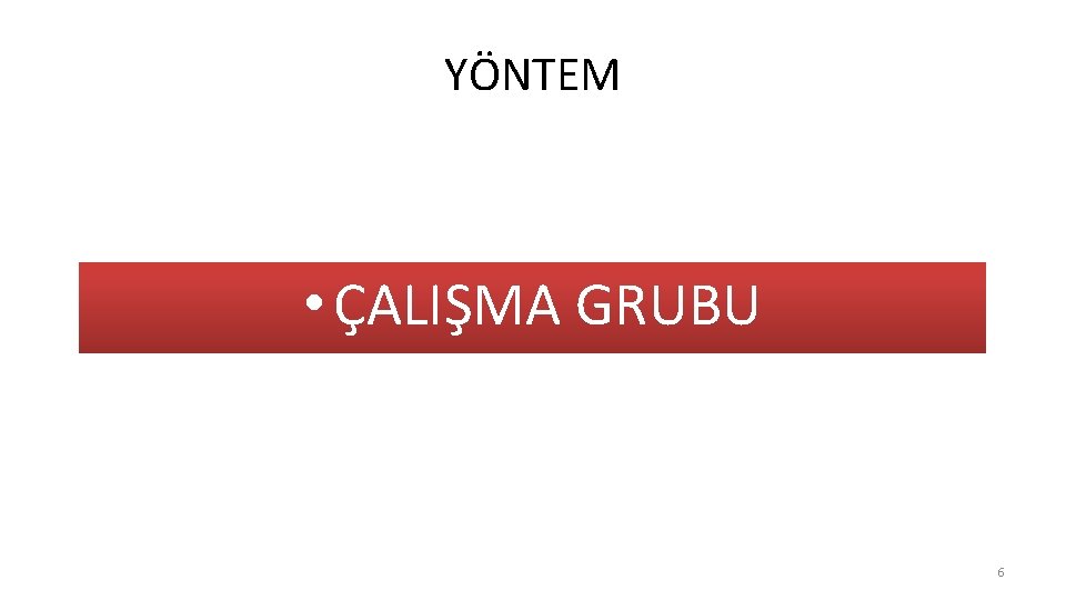 YÖNTEM • ÇALIŞMA GRUBU 6 