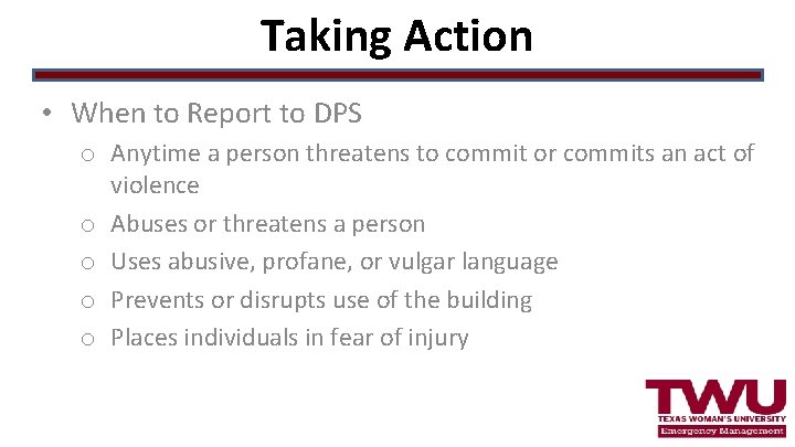 Taking Action • When to Report to DPS o Anytime a person threatens to