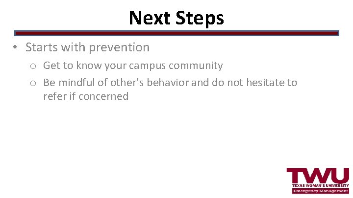 Next Steps • Starts with prevention o Get to know your campus community o