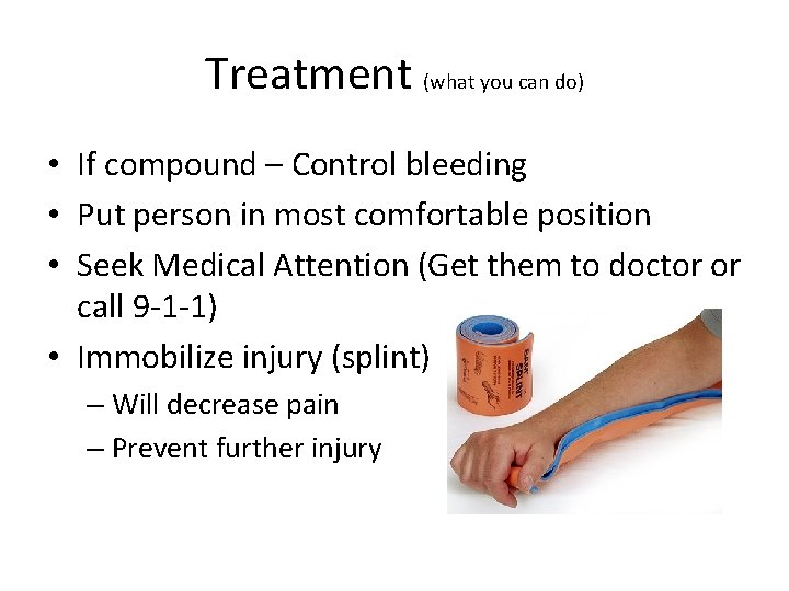 Treatment (what you can do) • If compound – Control bleeding • Put person