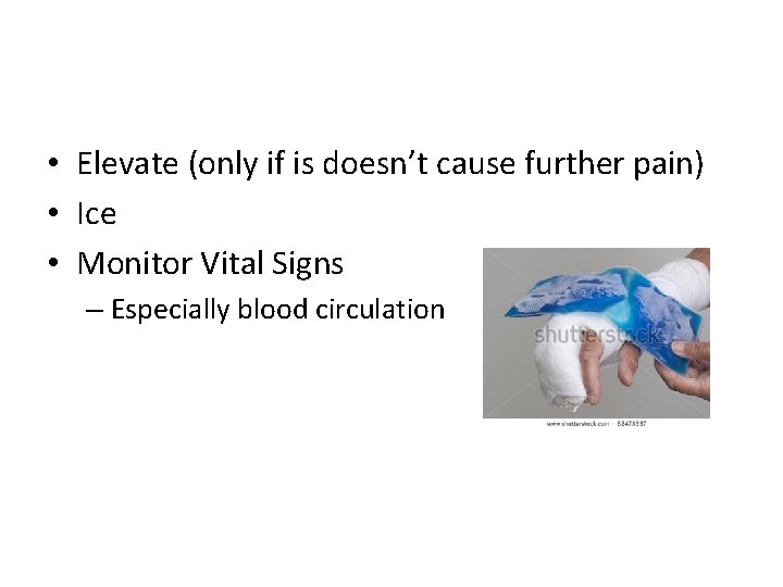  • Elevate (only if is doesn’t cause further pain) • Ice • Monitor