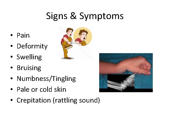 Signs & Symptoms • • Pain Deformity Swelling Bruising Numbness/Tingling Pale or cold skin