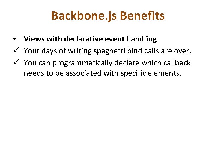 Backbone. js Benefits • Views with declarative event handling ü Your days of writing