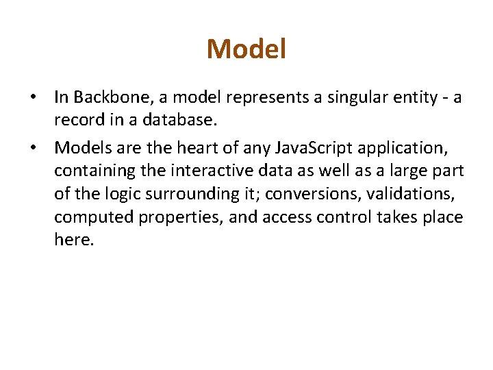 Model • In Backbone, a model represents a singular entity - a record in