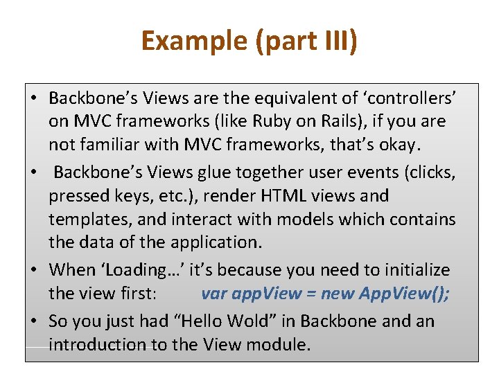 Example (part III) • Backbone’s Views are the equivalent of ‘controllers’ on MVC frameworks