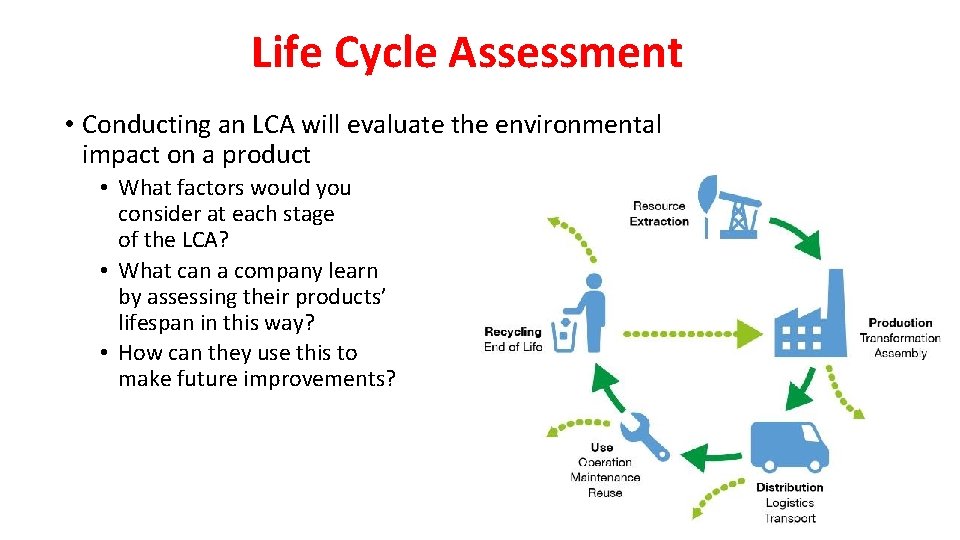 Life Cycle Assessment • Conducting an LCA will evaluate the environmental impact on a