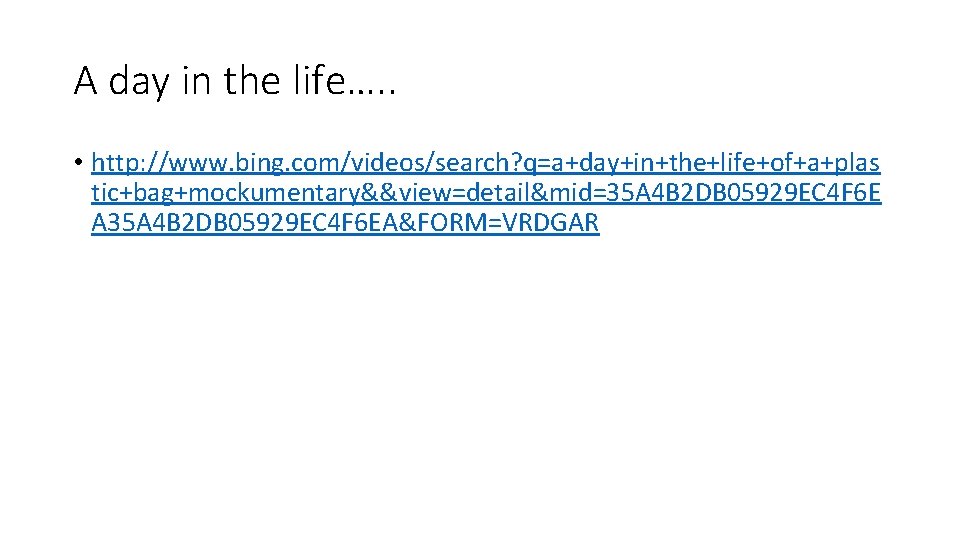 A day in the life…. . • http: //www. bing. com/videos/search? q=a+day+in+the+life+of+a+plas tic+bag+mockumentary&&view=detail&mid=35 A