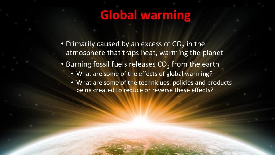 Global warming • Primarily caused by an excess of CO 2 in the atmosphere