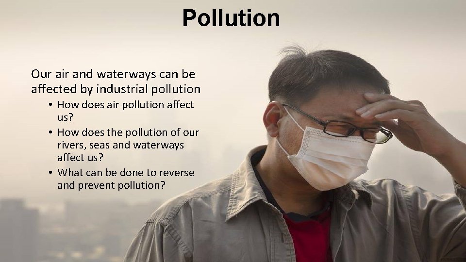 Pollution • Pollution Our air and waterways can be affected by industrial pollution •