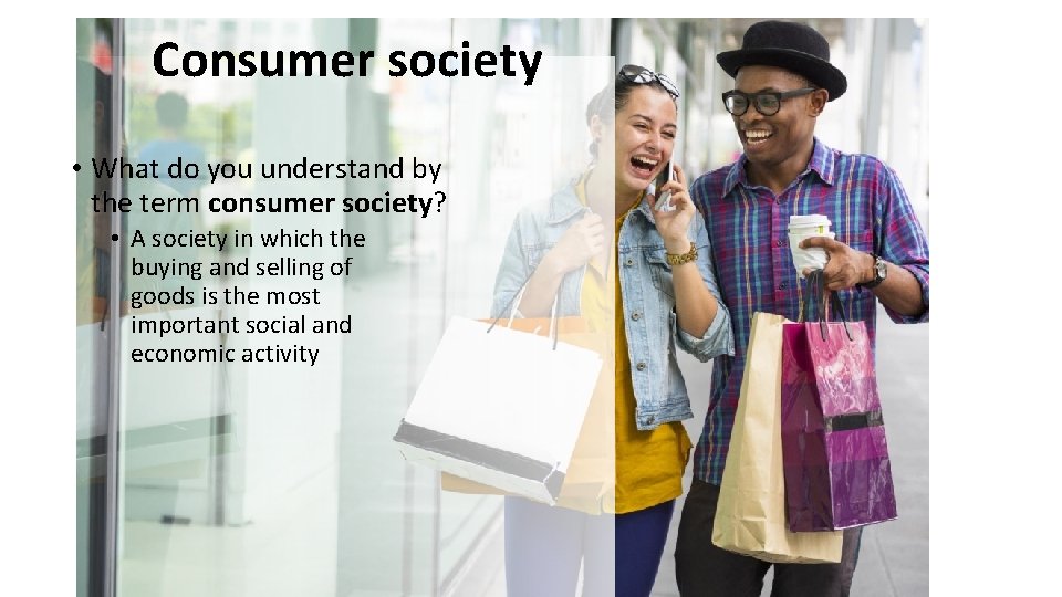 Consumer society • What do you understand by the term consumer society? • A
