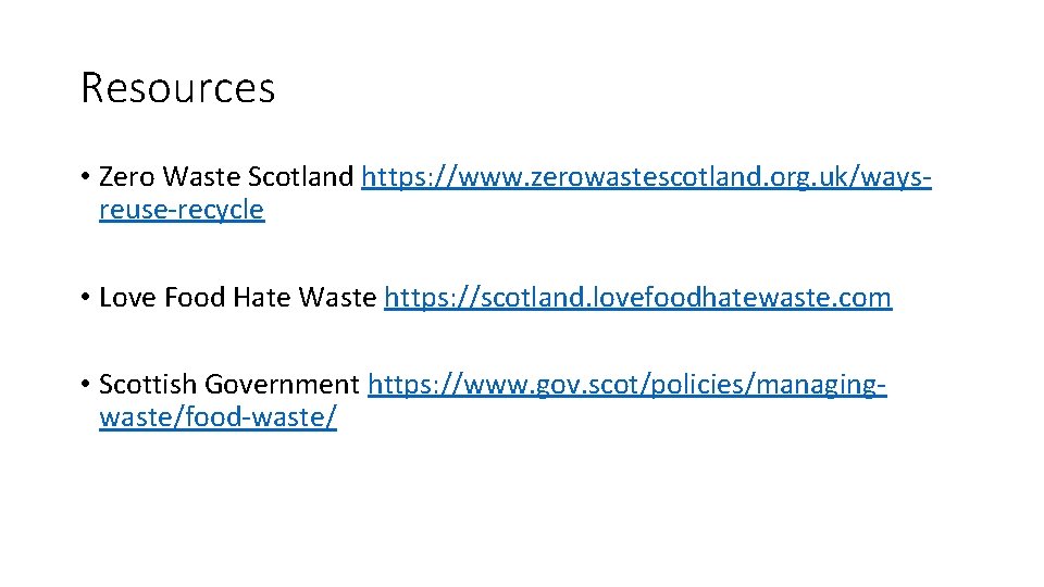 Resources • Zero Waste Scotland https: //www. zerowastescotland. org. uk/waysreuse-recycle • Love Food Hate