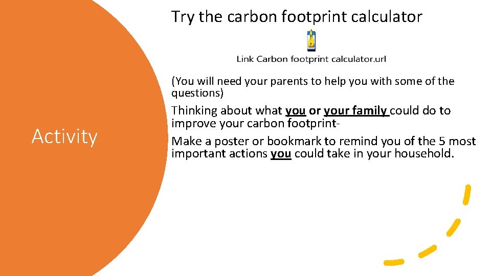 Try the carbon footprint calculator (You will need your parents to help you with