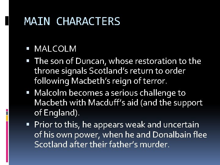 MAIN CHARACTERS MALCOLM The son of Duncan, whose restoration to the throne signals Scotland’s