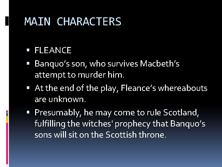 MAIN CHARACTERS FLEANCE Banquo’s son, who survives Macbeth’s attempt to murder him. At the MAIN CHARACTERS FLEANCE Banquo’s son, who survives Macbeth’s attempt to murder him. At the