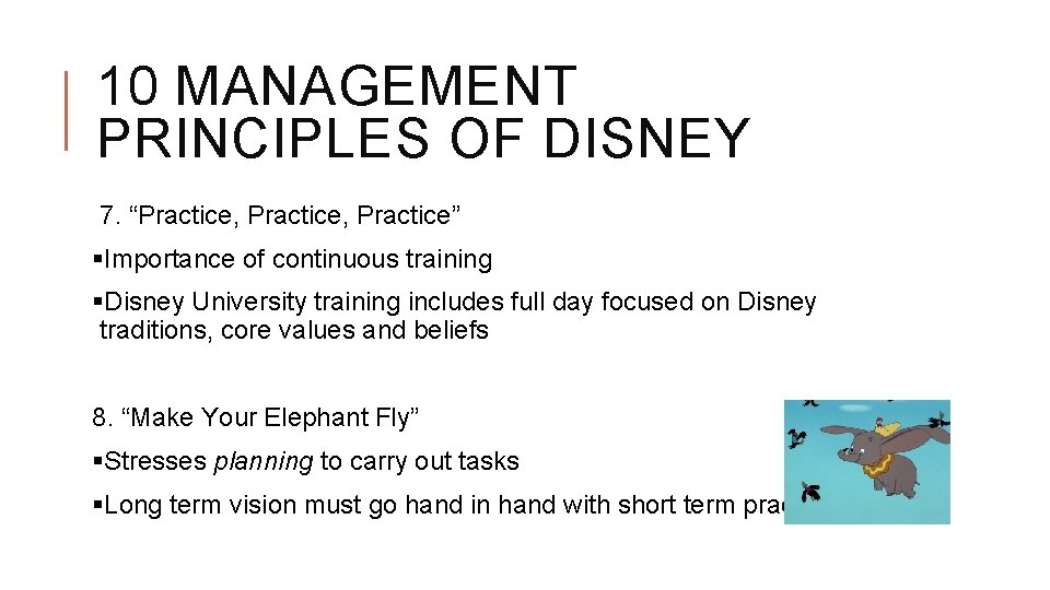 10 MANAGEMENT PRINCIPLES OF DISNEY 7. “Practice, Practice” §Importance of continuous training §Disney University