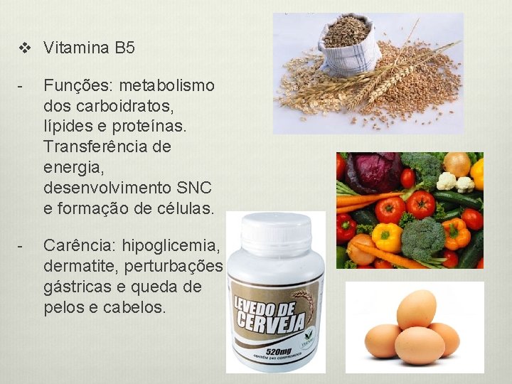 v Vitamina B 5 - Funções: metabolismo dos carboidratos, lípides e proteínas. Transferência de