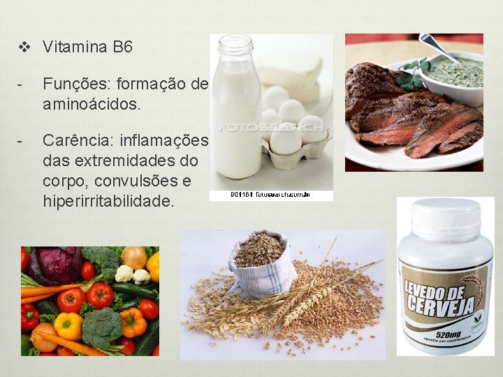 v Vitamina B 6 - Funções: formação de aminoácidos. - Carência: inflamações das extremidades