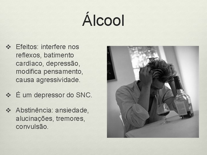 Álcool v Efeitos: interfere nos reflexos, batimento cardíaco, depressão, modifica pensamento, causa agressividade. v
