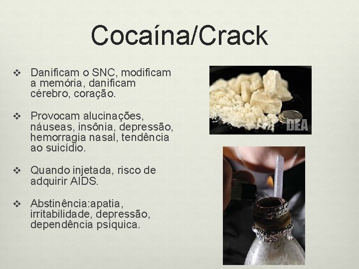 Cocaína/Crack v Danificam o SNC, modificam a memória, danificam cérebro, coração. v Provocam alucinações,