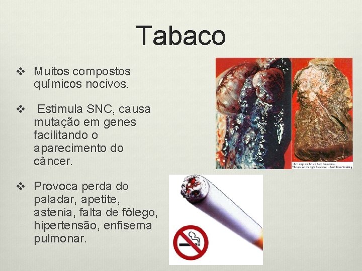Tabaco v Muitos compostos químicos nocivos. v Estimula SNC, causa mutação em genes facilitando