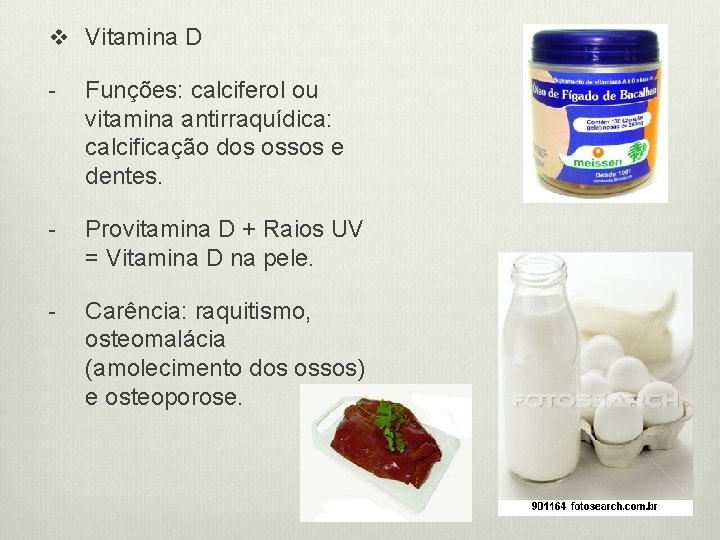 v Vitamina D - Funções: calciferol ou vitamina antirraquídica: calcificação dos ossos e dentes.