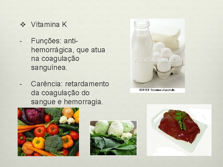 v Vitamina K - Funções: antihemorrágica, que atua na coagulação sanguínea. - Carência: retardamento