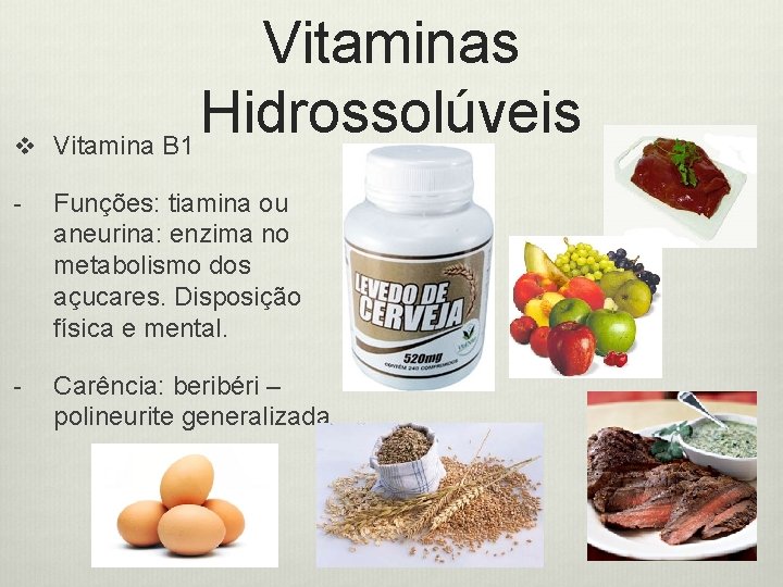 v Vitaminas Hidrossolúveis Vitamina B 1 - Funções: tiamina ou aneurina: enzima no metabolismo