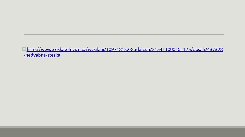 qhttp: //www. ceskatelevize. cz/ivysilani/1097181328 -udalosti/215411000101125/obsah/437328 -hedvabna-stezka 